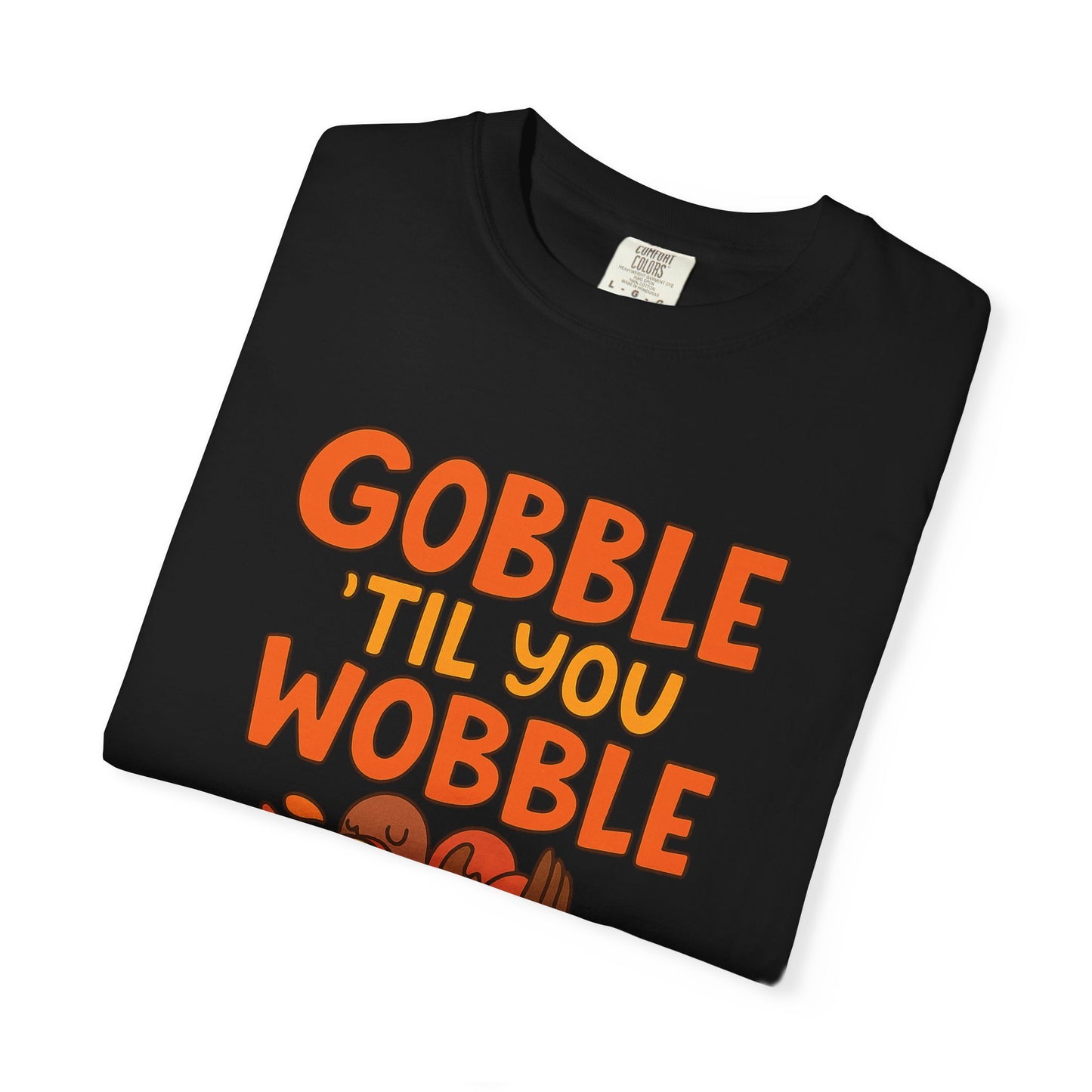 Thanksgiving 2025 Turkey Graphic T-Shirt (Comfort Colors) | Gobble 'Til You Wobble Tee, Unisex Holiday Shirt, Fall Apparel, Thanksgiving Outfit, Family Gathering Wear - Size: S-4XL