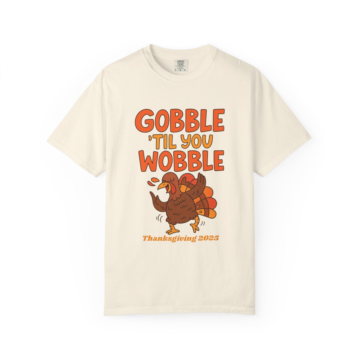 Thanksgiving 2025 Turkey Graphic T-Shirt (Comfort Colors) | Gobble 'Til You Wobble Tee, Unisex Holiday Shirt, Fall Apparel, Thanksgiving Outfit, Family Gathering Wear - Size: S-4XL