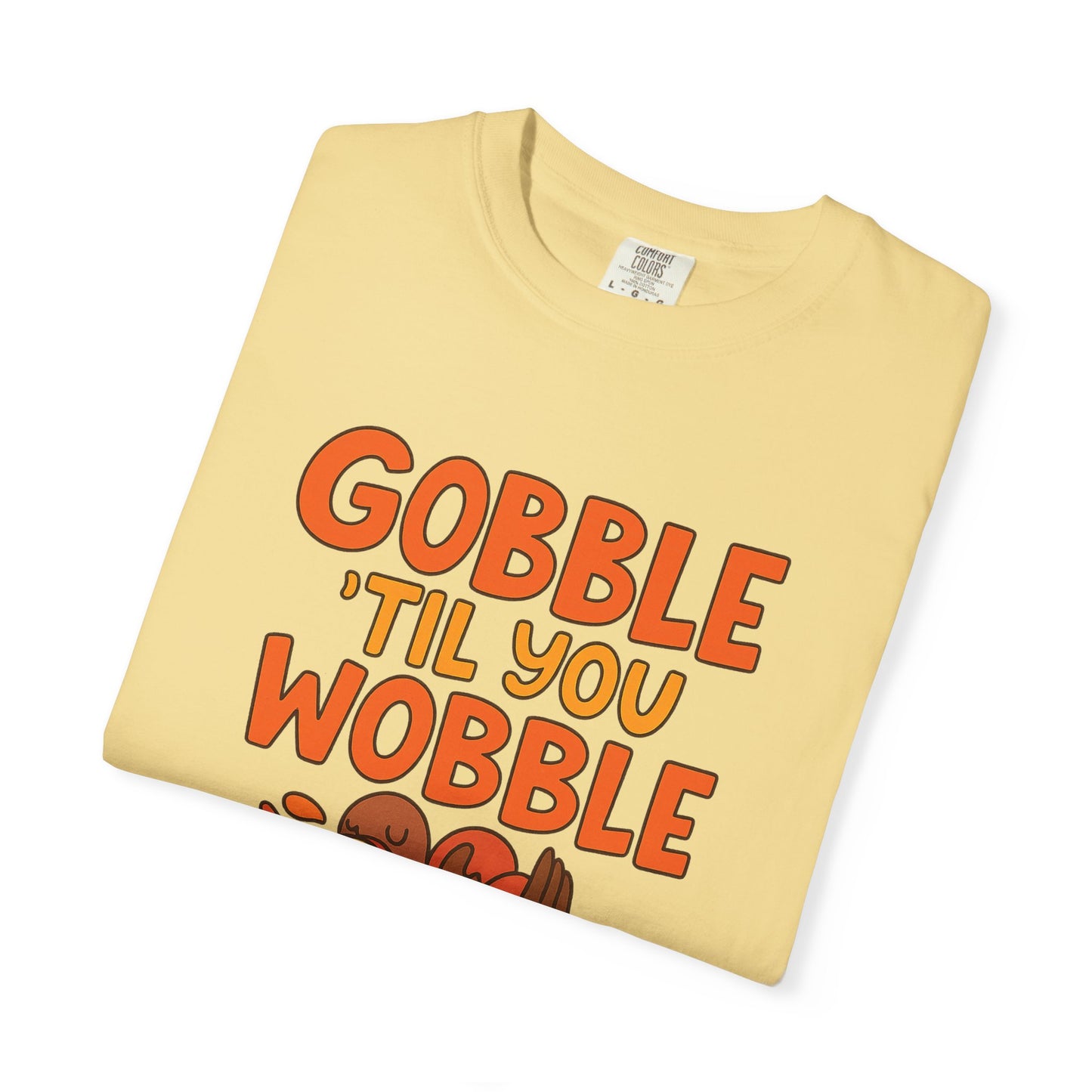 Thanksgiving 2025 Turkey Graphic T-Shirt (Comfort Colors) | Gobble 'Til You Wobble Tee, Unisex Holiday Shirt, Fall Apparel, Thanksgiving Outfit, Family Gathering Wear - Size: S-4XL