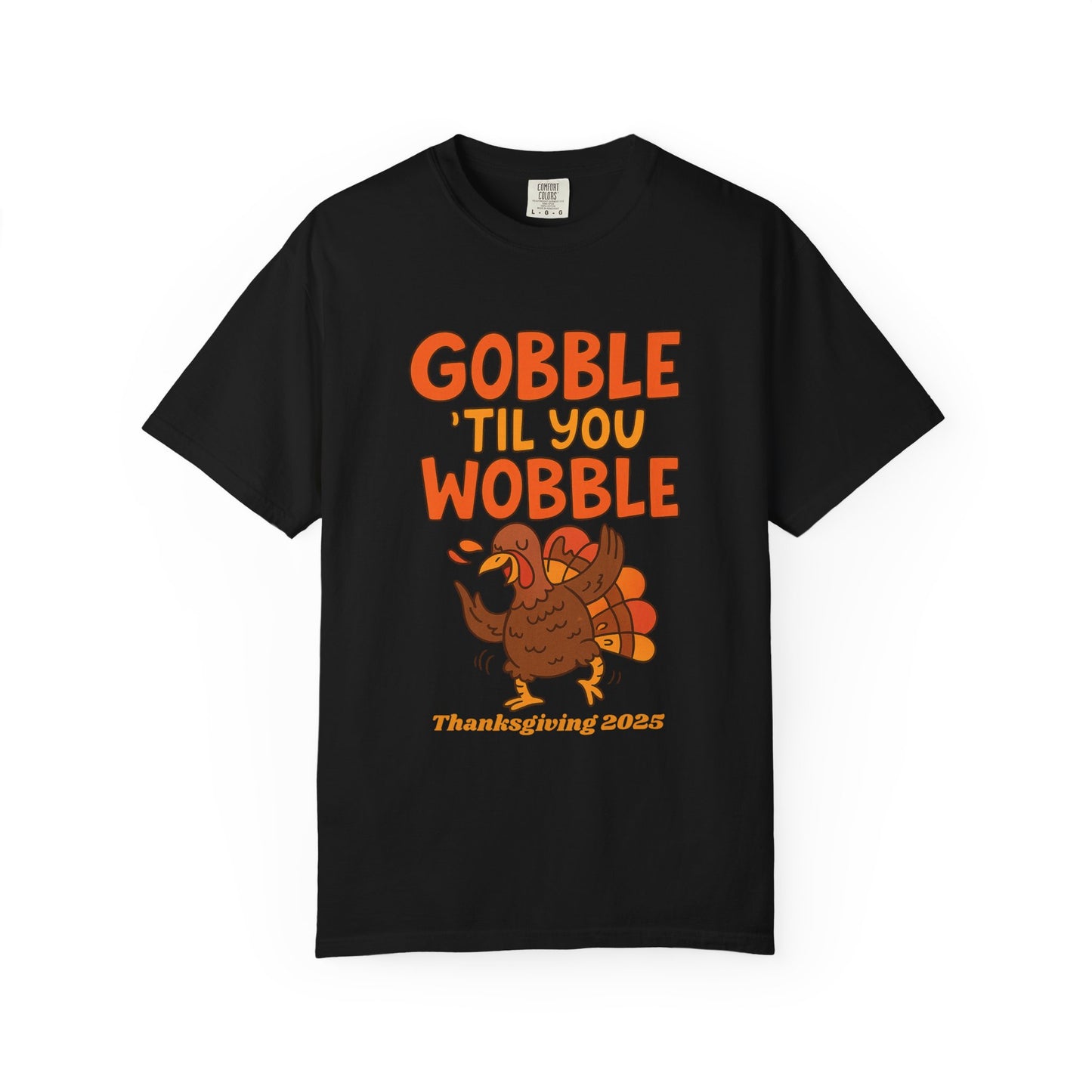 Thanksgiving 2025 Turkey Graphic T-Shirt (Comfort Colors) | Gobble 'Til You Wobble Tee, Unisex Holiday Shirt, Fall Apparel, Thanksgiving Outfit, Family Gathering Wear - Size: S-4XL