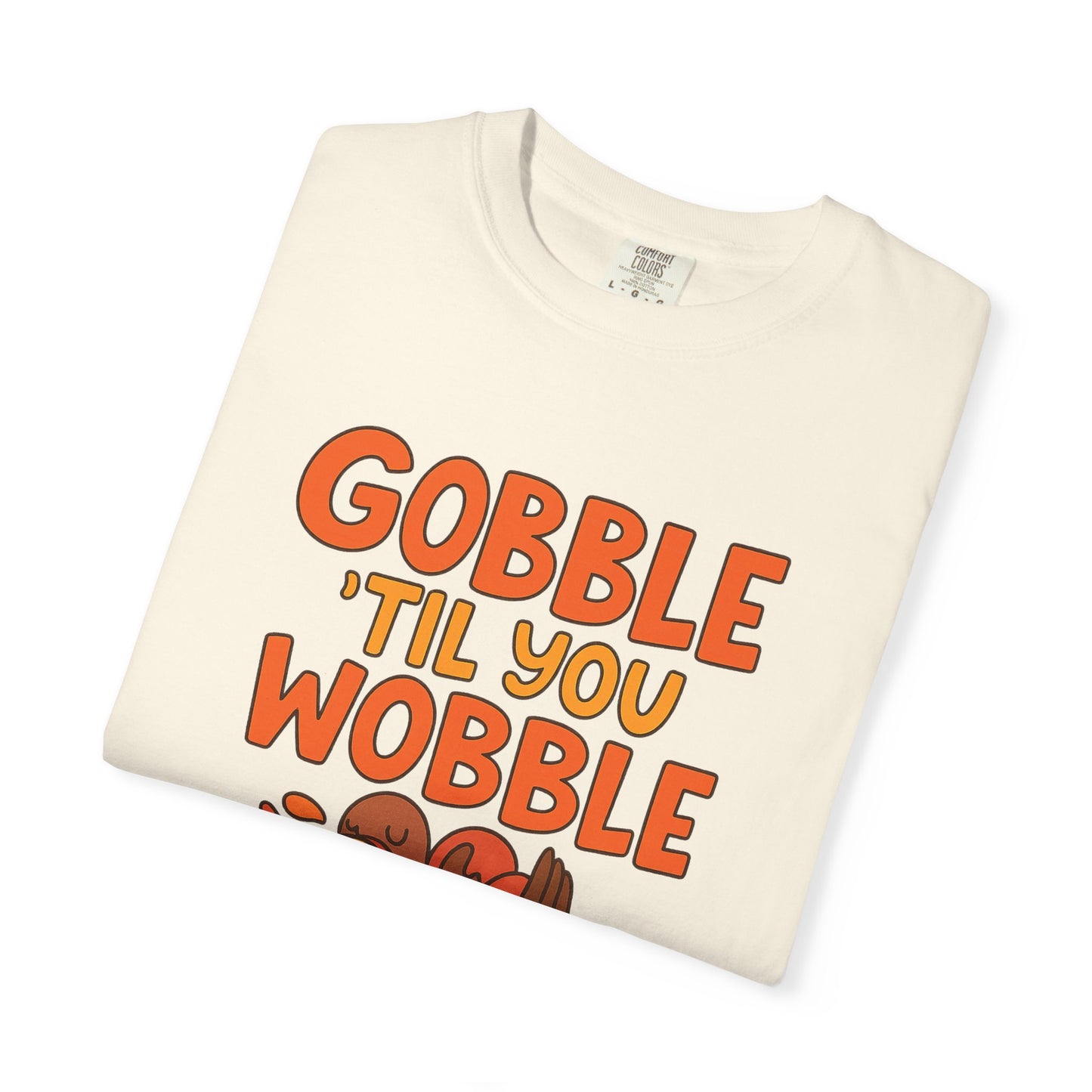 Thanksgiving 2025 Turkey Graphic T-Shirt (Comfort Colors) | Gobble 'Til You Wobble Tee, Unisex Holiday Shirt, Fall Apparel, Thanksgiving Outfit, Family Gathering Wear - Size: S-4XL