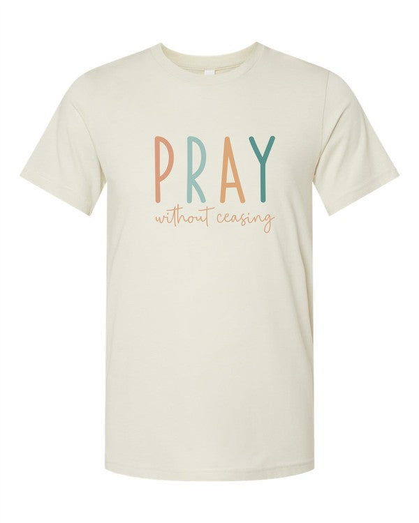 Pray without Ceasing - Bella Canvas Graphic Tee - Size: XS-XL