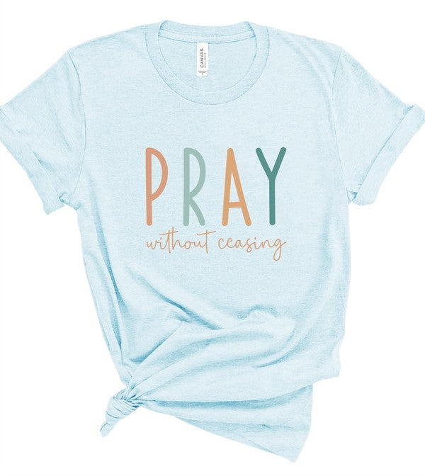 Pray without Ceasing - Bella Canvas Graphic Tee - Size: XS-XL