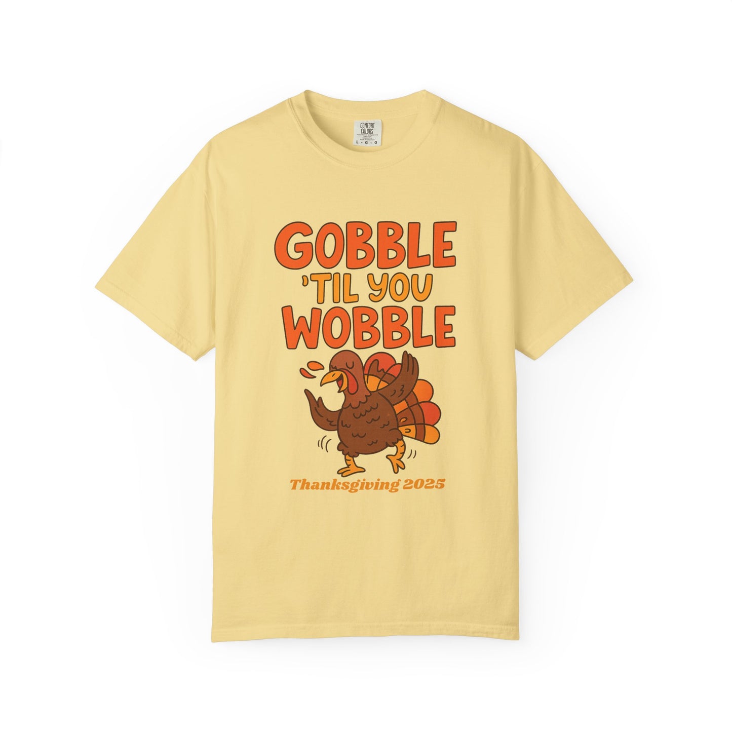 Thanksgiving 2025 Turkey Graphic T-Shirt (Comfort Colors) | Gobble 'Til You Wobble Tee, Unisex Holiday Shirt, Fall Apparel, Thanksgiving Outfit, Family Gathering Wear - Size: S-4XL