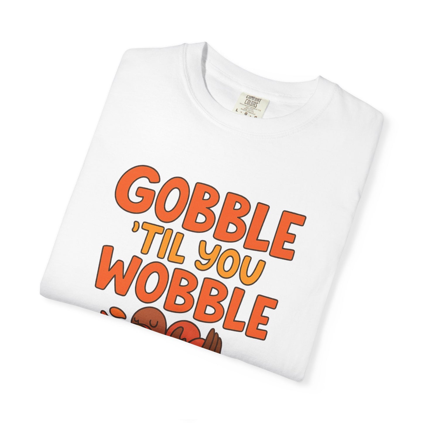 Thanksgiving 2025 Turkey Graphic T-Shirt (Comfort Colors) | Gobble 'Til You Wobble Tee, Unisex Holiday Shirt, Fall Apparel, Thanksgiving Outfit, Family Gathering Wear - Size: S-4XL