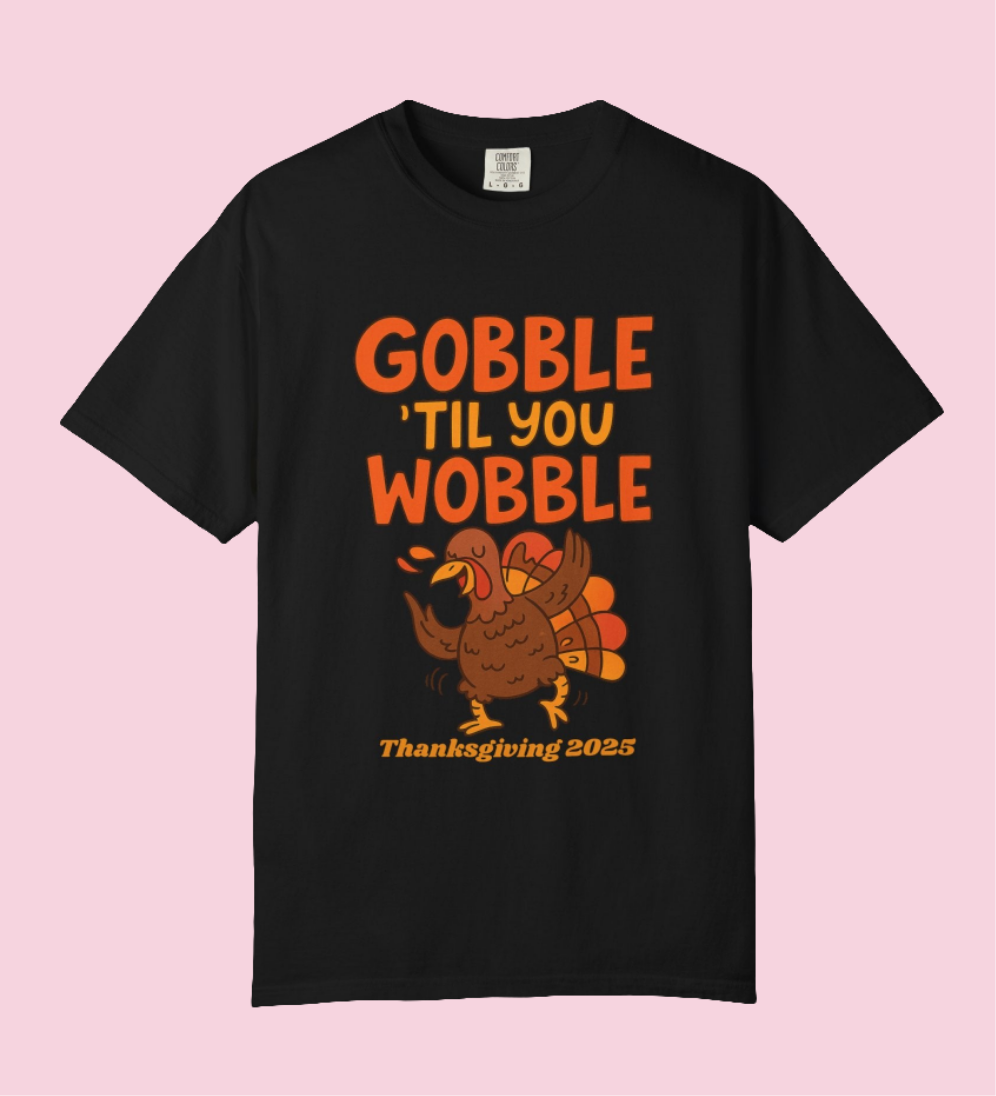 Thanksgiving 2025 Turkey Graphic T-Shirt (Comfort Colors) | Gobble 'Til You Wobble Tee, Unisex Holiday Shirt, Fall Apparel, Thanksgiving Outfit, Family Gathering Wear - Size: S-4XL